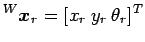 $\displaystyle ^W{\mbox{\boldmath$x$}}_r=[x_r \: y_r \: \theta_r]^T$