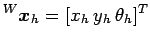 $\displaystyle ^W{\mbox{\boldmath$x$}}_h=[x_h \: y_h \: \theta_h]^T$