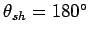 $\theta_{sh}=180^{\circ}$