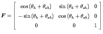 $\displaystyle {\mbox{\boldmath$F$}} = \left[
\begin{array}{ccc}
\cos{(\theta_h+...
...heta_{sh})} & \cos{(\theta_h+\theta_{sh})} & 0 \\
0 & 0 & 1
\end{array}\right]$