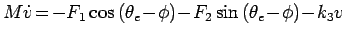 $\displaystyle M\dot{v} \!=\! -F_1\cos{(\theta_e\!-\!\phi)} \!-\! F_2\sin{(\theta_e\!-\!\phi)} \!-\! k_3v$