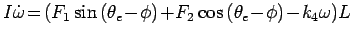 $\displaystyle I\dot{\omega} \!=\! (F_1\sin{(\theta_e\!-\!\phi)}\!+\!F_2\cos{(\theta_e\!-\!\phi)}\!-\!k_4\omega)L$