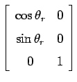 $\displaystyle \left[
\begin{array}{cc}
\cos\theta_r & 0 \\
\sin\theta_r & 0 \\
0 & 1
\end{array}\right]$